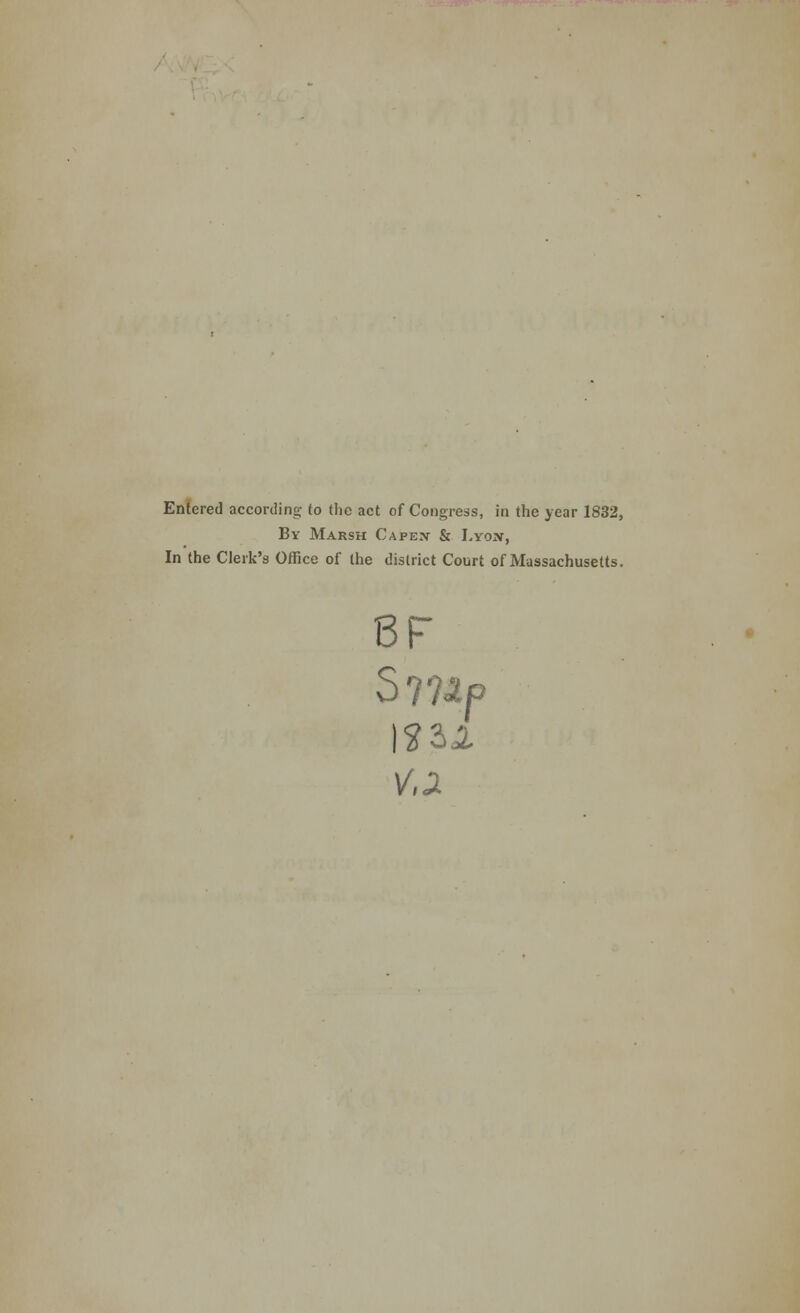 Entered according to tl)e act of Congress, in the year 1832, By Marsh Capex & Lyox, In the Clerk's Office of the district Court of Massachusetts. 8F mi V,2