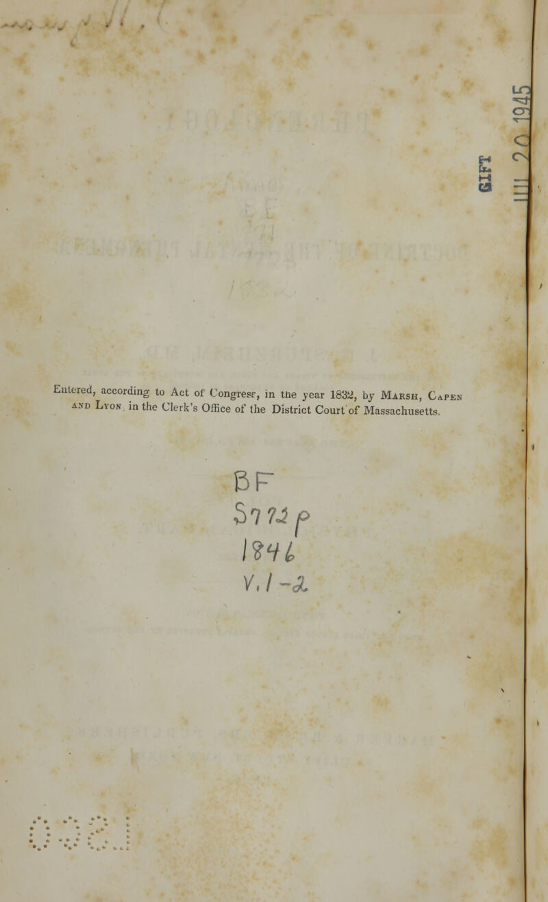 on C a = Entered, according to Act of Congress, in tbe jear 1832, by Marsh, Capen a.vd Lyon, in the Clerk's Office of the District Court of Massachusetts. S7« V.I-A. r