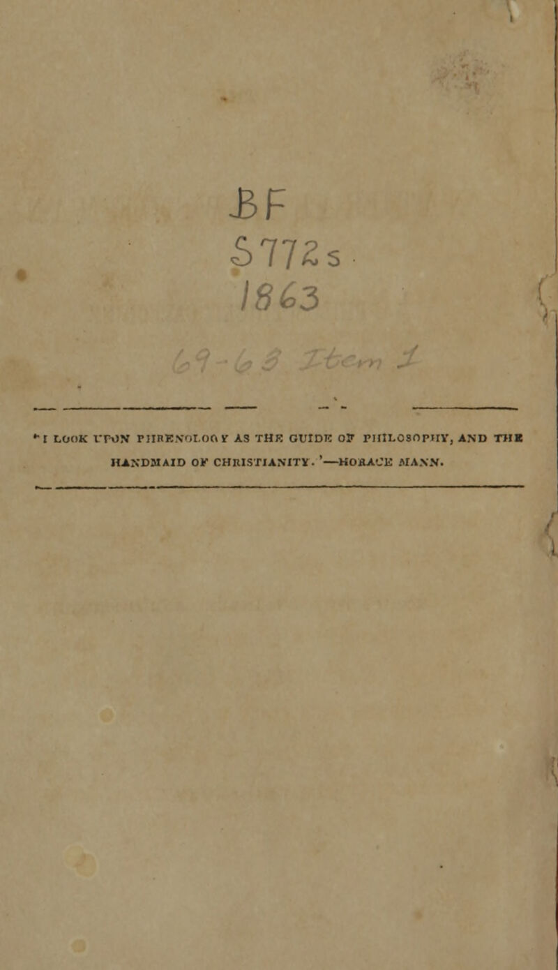 £>F S772S 1863 •l LOOK UPON VUnr.S'rt.OCxY AS THR GUIDE OV PHILOSOPHY, AND TT!« HANDMAID OK CHRISTIANITY - '—HOKACE MASS.