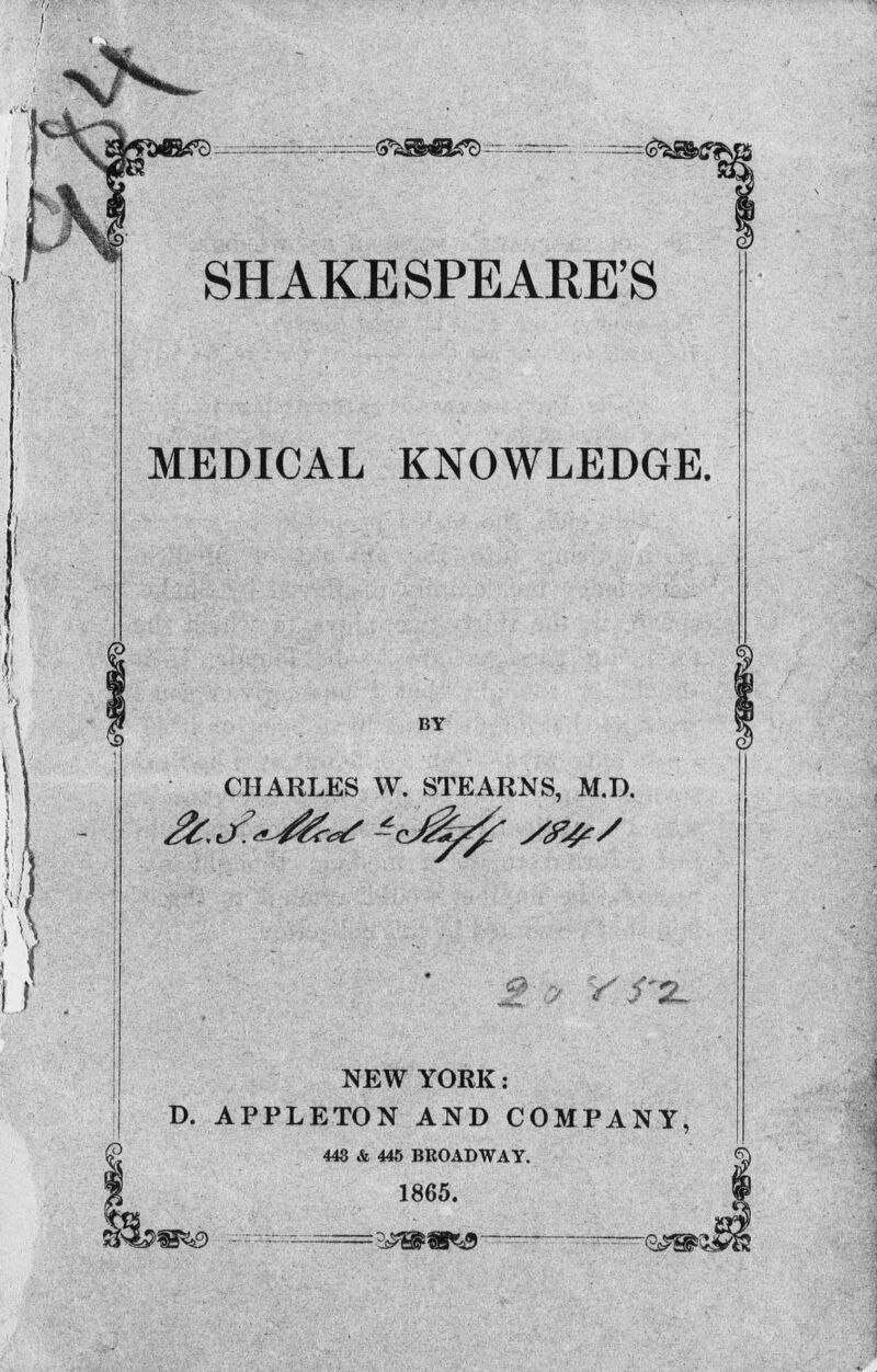 SHAKESPEARE'S MEDICAL KNOWLEDGE. BY CHARLES W. STEARNS, M.D. NEW YORK: D. APPLETON AND COMPANY, 448 & 445 BROADWAY. 1865. '3ffiW&$-