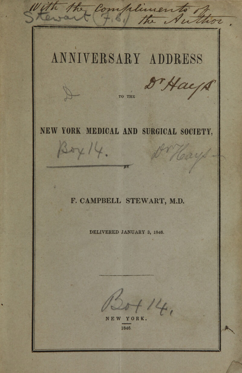 TO THE NEW YORK MEDICAL AND SURGICAL SOCIETY, TT F. CAMPBELL STEWART, M.D. DELIVERED JANUARY 3, 1846. ^^M~f /^-f^ NEW YORK. 1846 N
