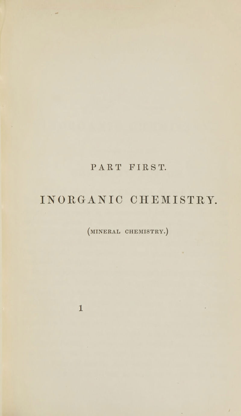 PART FIRST. INORGANIC CHEMISTRY. (mineral chemistry.)