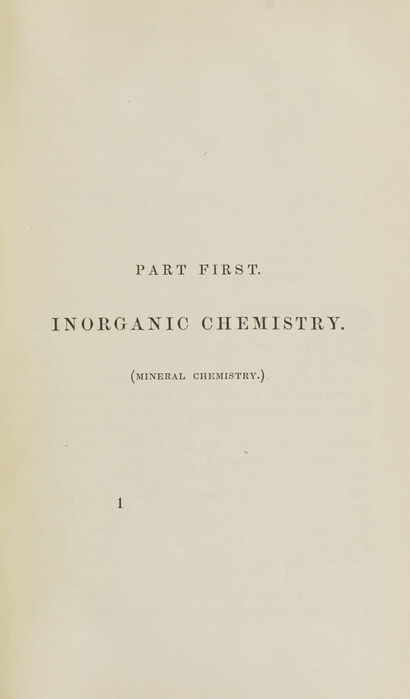 PART FIRST. INORGANIC CHEMISTRY. (mineral chemistry.)