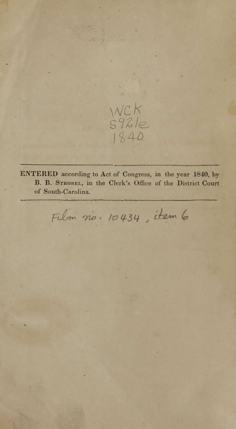 e. i/^0 ENTERED according to Act of Congress, in the year 1840, by B. B. Strobel, in the Clerk's Office of the District Court of South-Carolina.