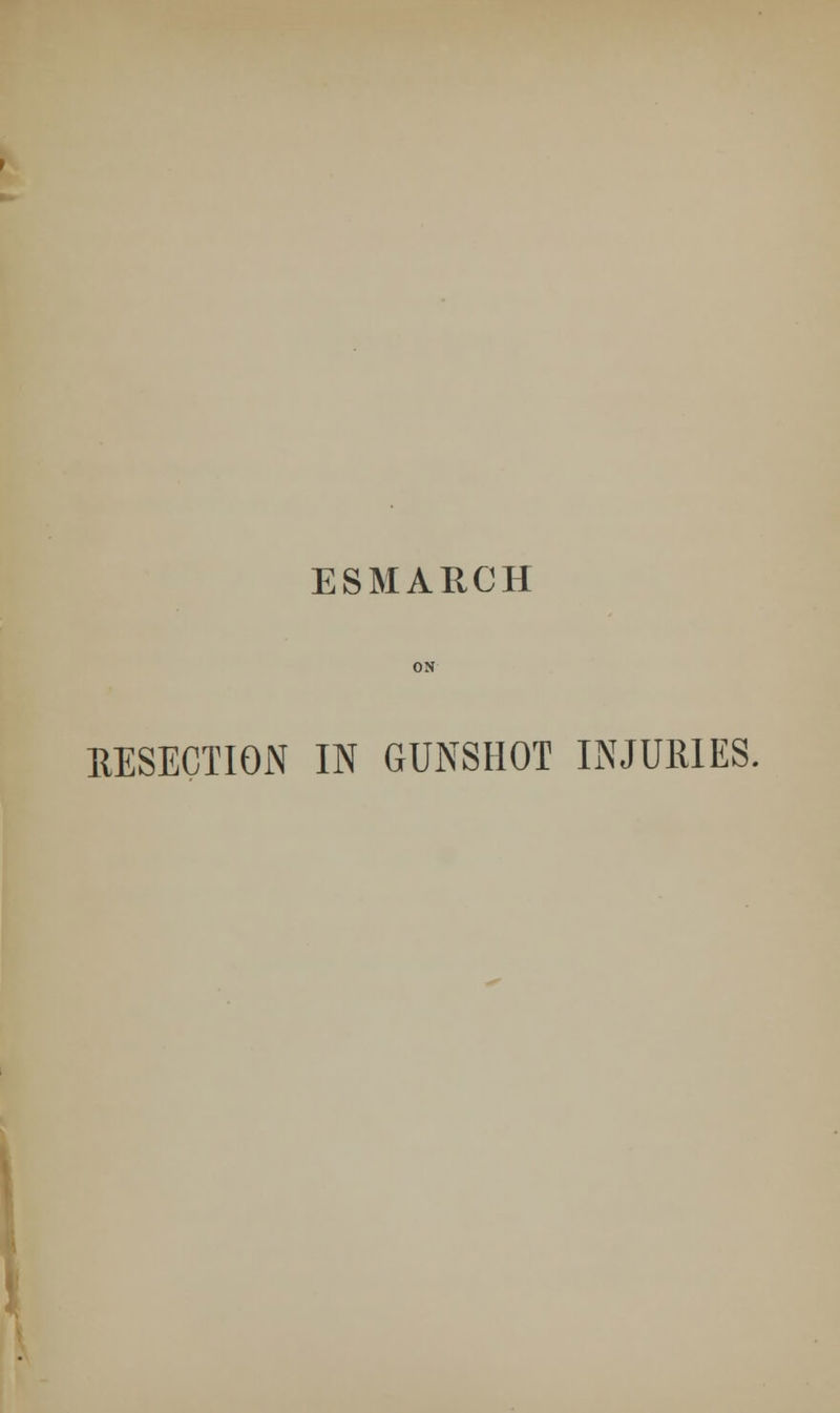 ESMARCH RESECTION IN GUNSHOT INJURIES.