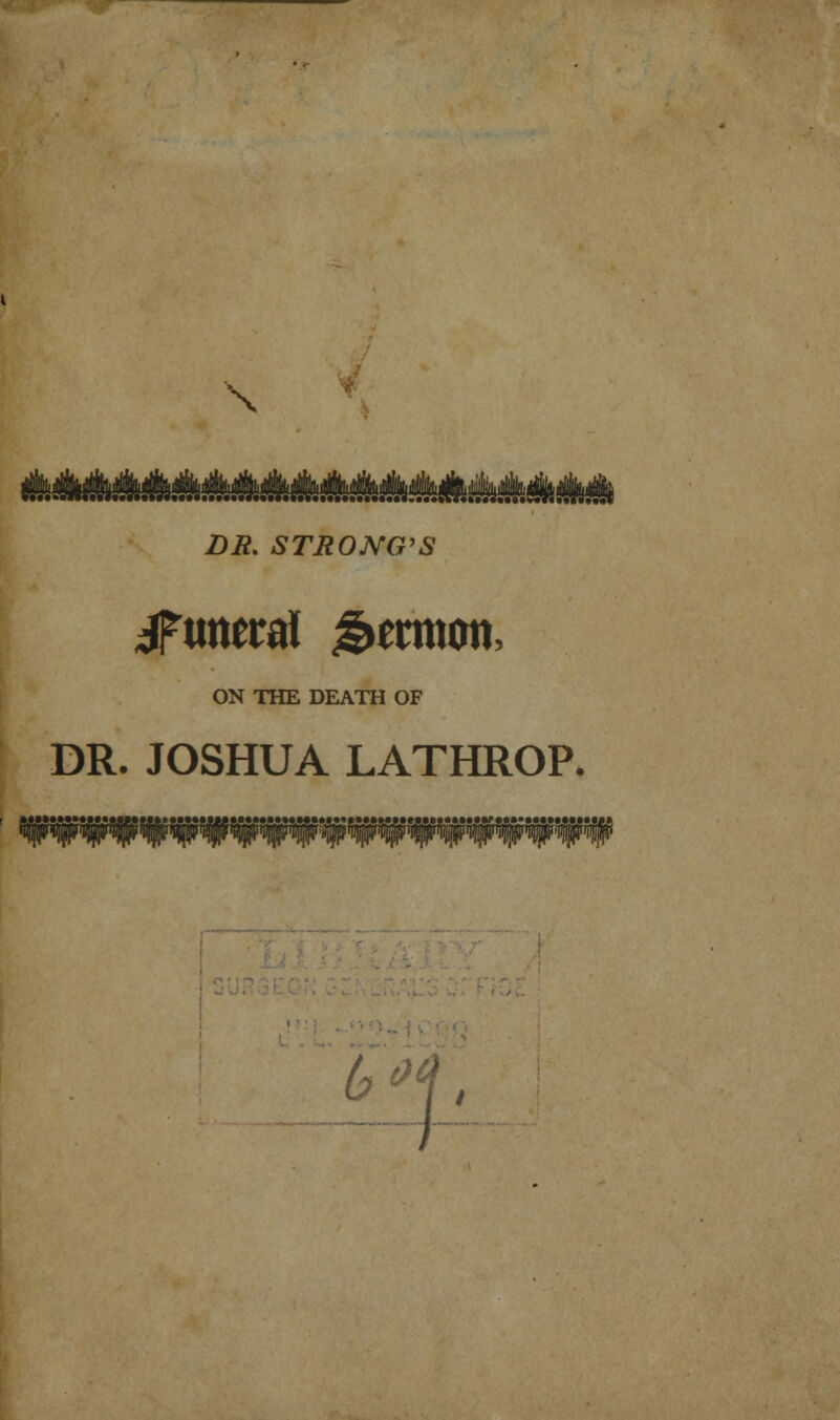 DR. STRONG'S Jfimeral Sermon, ON THE DEATH OF DR. JOSHUA LATHROP. tlMtlllf«M<MMMW«MlMMIMt»M«»>ttM»V»li;»MtMII»Mt i lM)lll»ilW'W 6f,