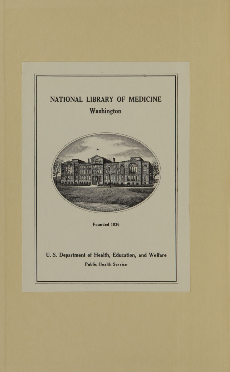 NATIONAL LIBRARY OF MEDICINE Washington Founded 1836 U. S. Department of Health, Education, and Welfare Public Health Service