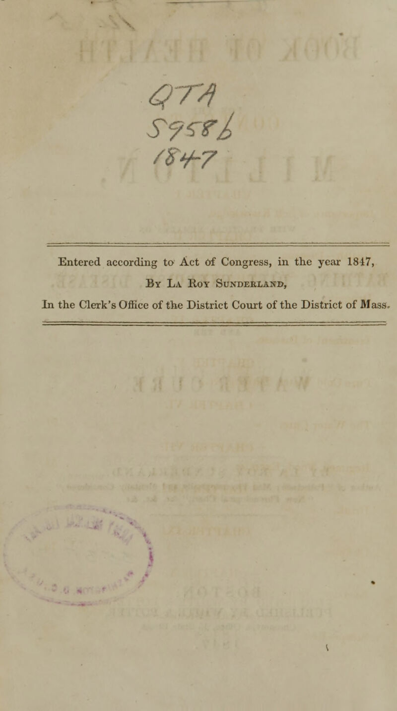 <QT4 '?¥-7 Entered according to Act of Congress, in the year 1847, By La Roy Sunderland, In the Clerk's Office of the District Court of the District of Mass.