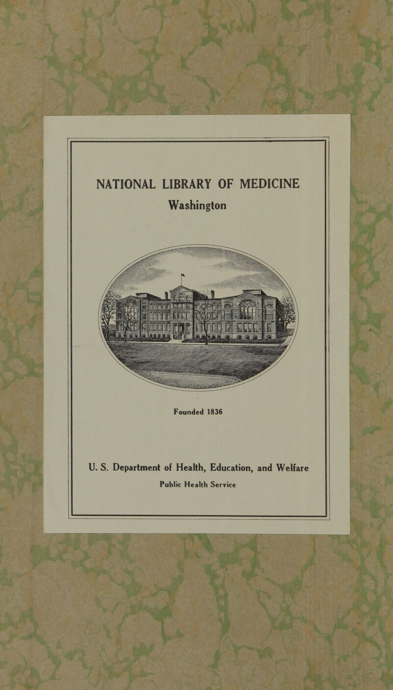 NATIONAL LIBRARY OF MEDICINE Washington Founded 1836 U. S. Department of Health, Education, and Welfare Public Health Service