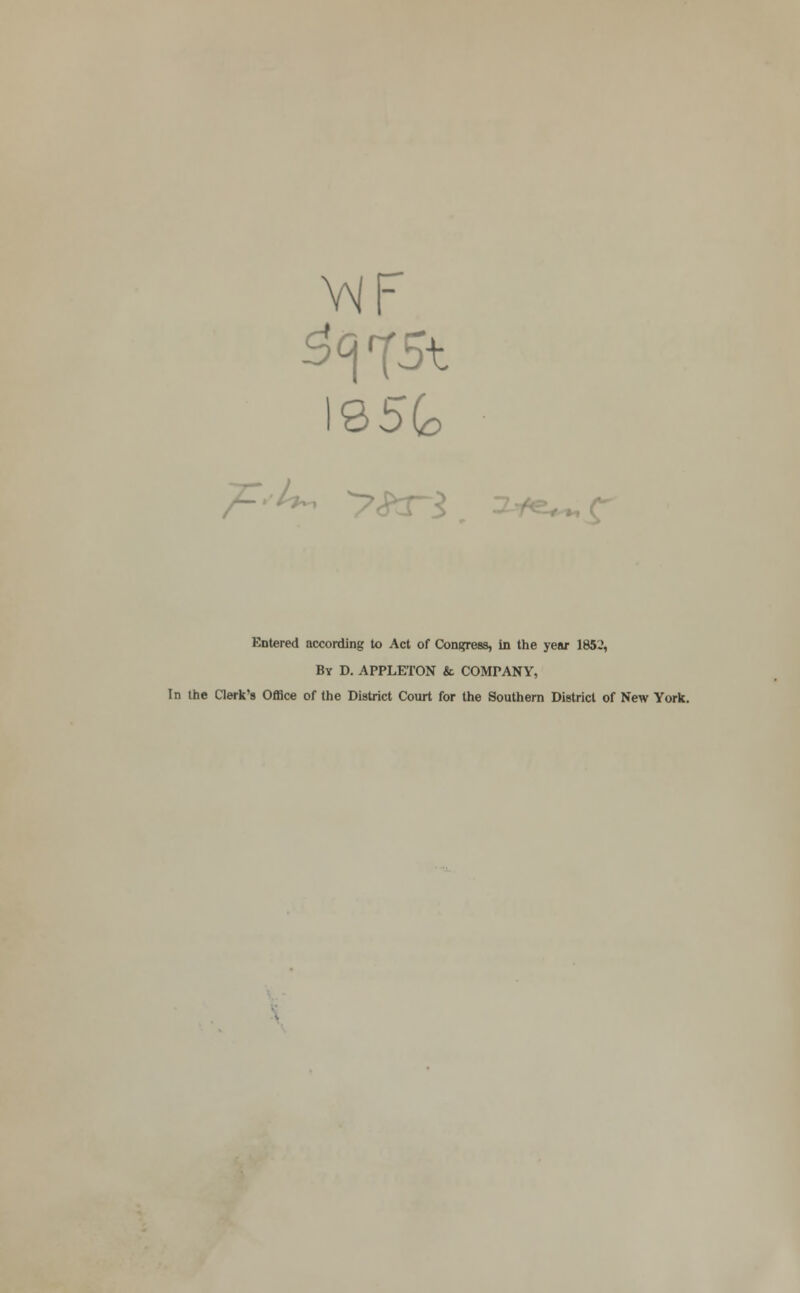 S5(o r~3. ' -«r Entered according to Act of Confess, in the year 185.', By D. APPLETON & COMPANY, In the Clerk's Office of the District Court for the Southern District of New York.