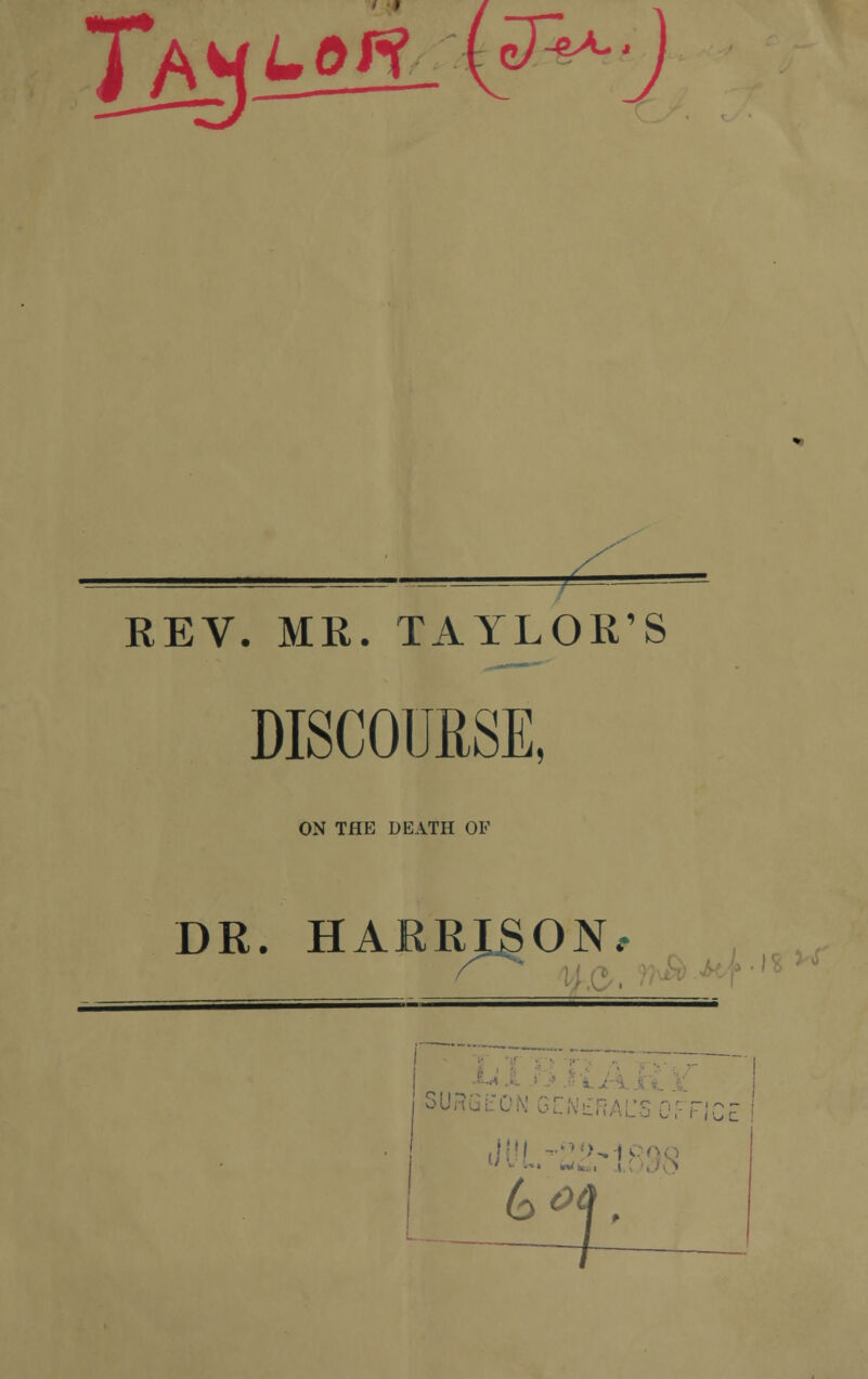 T^Lo^ip^-J REV. MR. TAYLOR'S DISCOURSE, ON THE DEATH OF DR. HARRISON, jsu: fice f .1(11 T<>J),-|P(