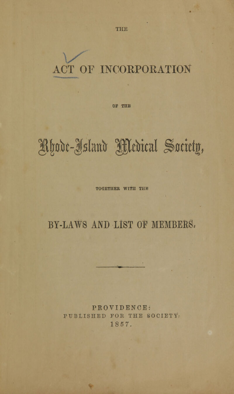 THE ACT OF INCORPORATION OF THE ^jroto-lalanfo Jpiical Sttig, TOGETHER WITH THE BY-LAWS AND LIST OF MEMBERS, PROVIDENCE: PUBLISHED FOR THE SOCIETY- 1857.