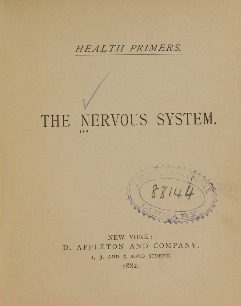 THE NERVOUS SYSTEM. 111 NEW YORK: D. APPLETON AND COMPANY, I, 3, AND 5 BOND STREET. l882.