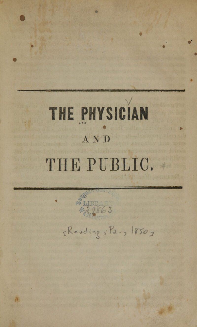 THE PHYSICIAN • * » AND THE PUBLIC. #