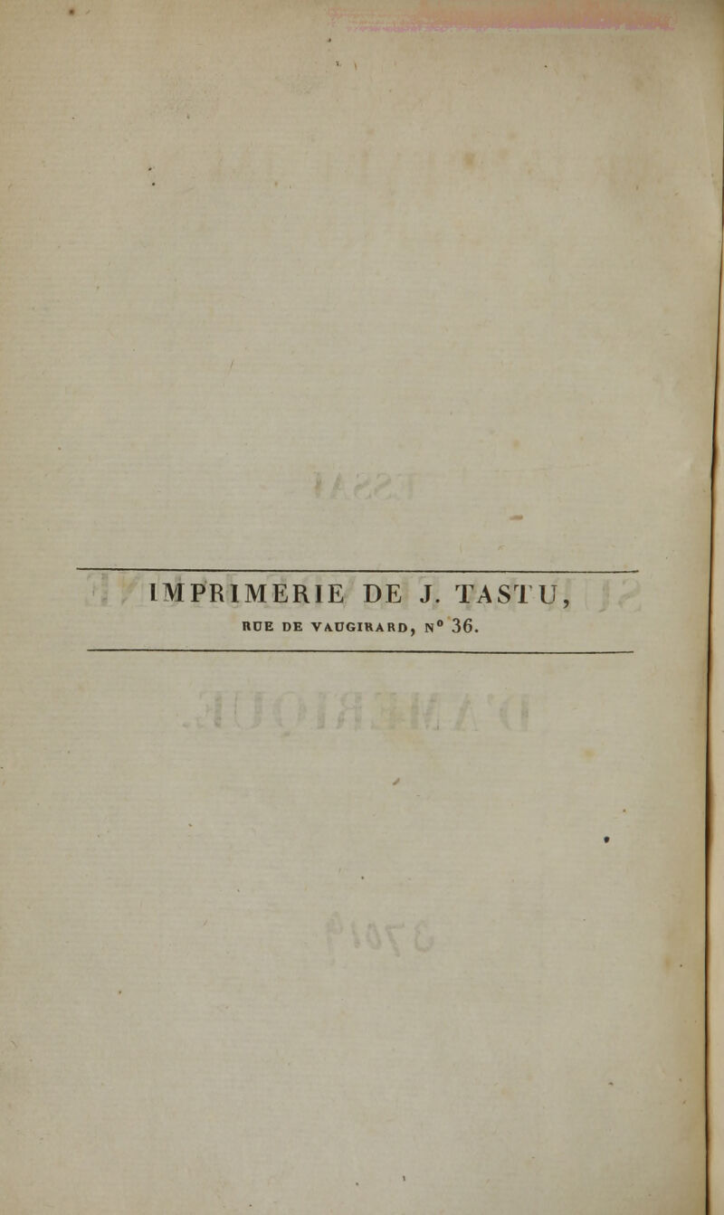 IMPRIMERIE DE J. TASTU, !»OE DE VA.DGIKARD, N° 36.