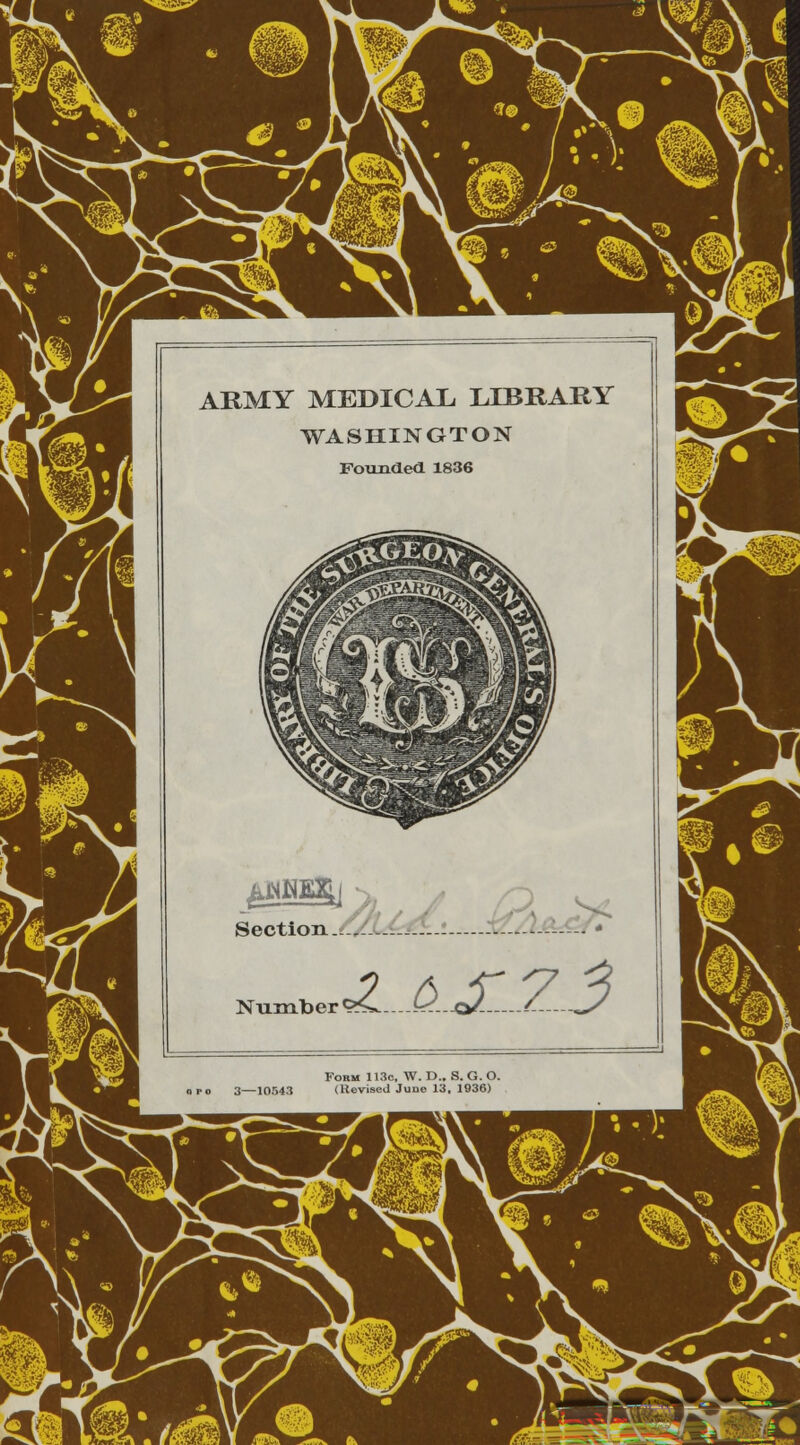 ARMY MEDICAL, LIBRARY WASHINGTON Founded 1836 Section Number^-.Q. jq/-—./....S/ Form 113c, W. D.. S. G. O. 3—ior>43 (Revised June 13. 1936) WmK is f: