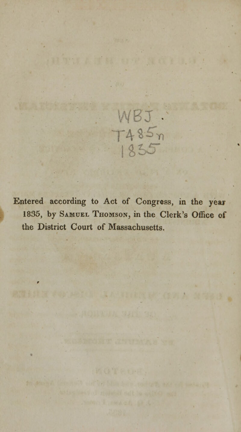 &s T4-S£*i Entered according to Act of Congress, in the year 1835, by Samuel Thomson, in the Clerk's Office of the District Court of Massachusetts.