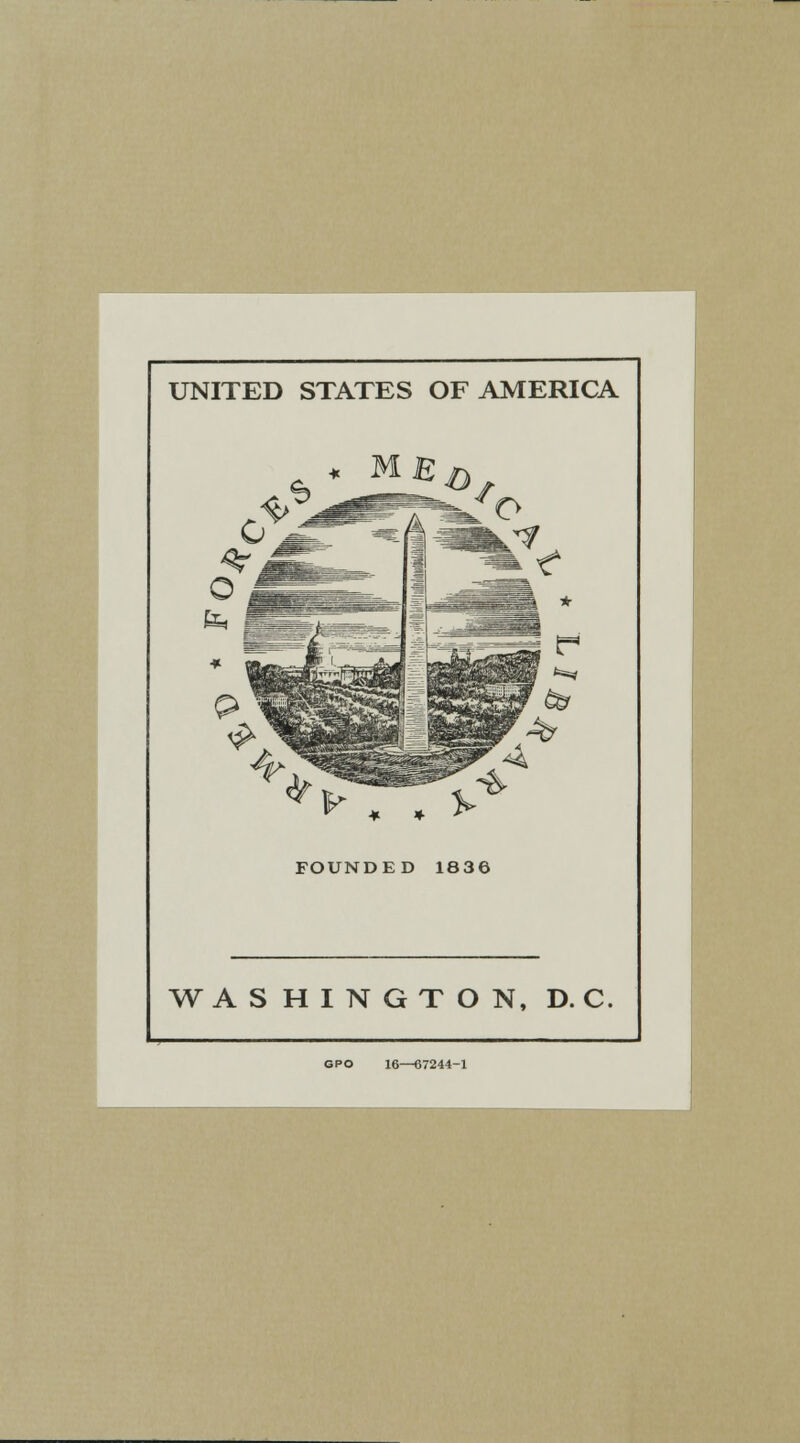 UNITED STATES OF AMERICA ^ * . FOUNDED 1836 WASHINGTON, D. C. GPO 16—67244-1