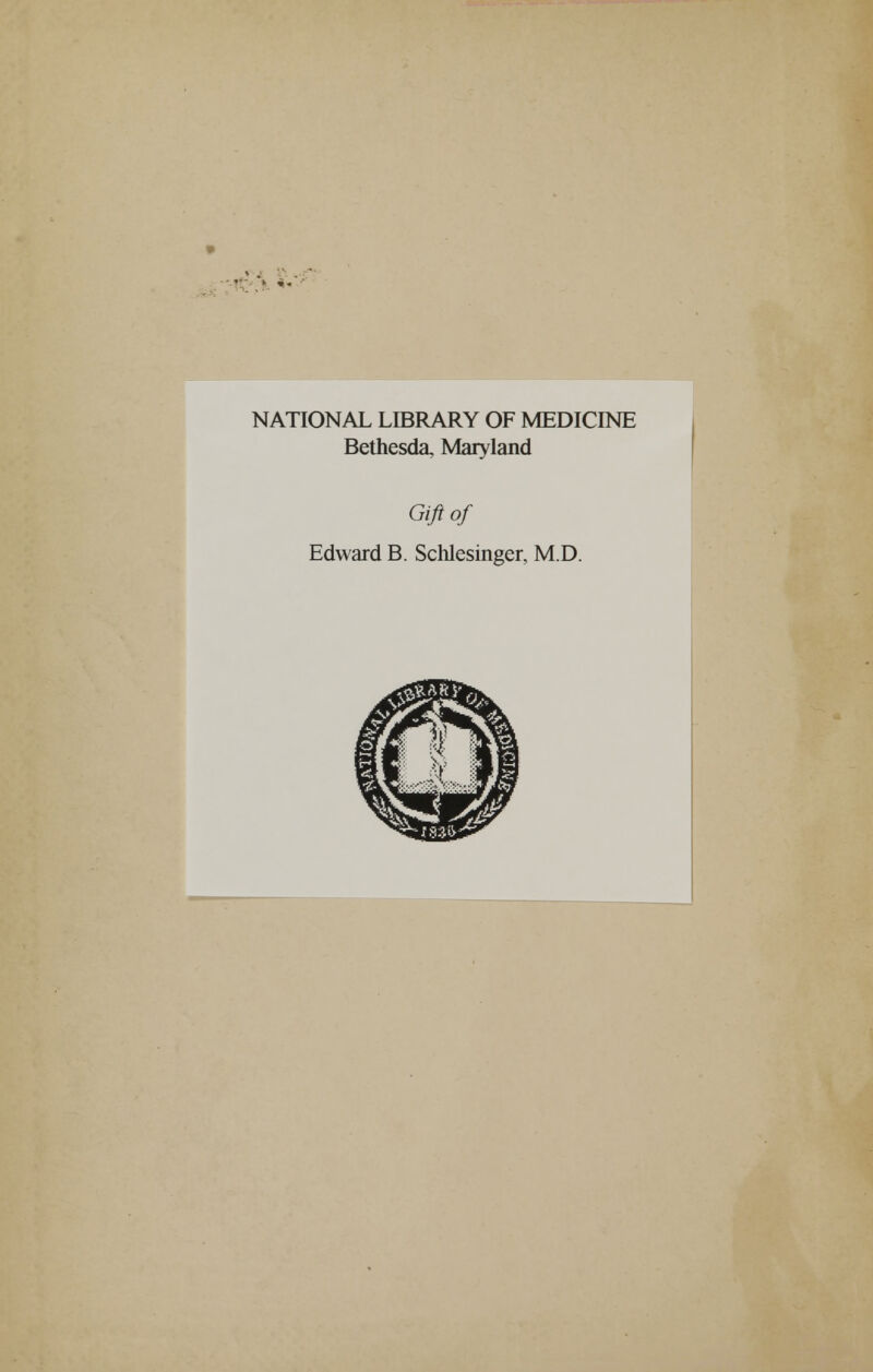 • -1 -• NATIONAL LIBRARY OF MEDICINE Bethesda, Maryland Gift of Edward B. Schlesinger, M.D.