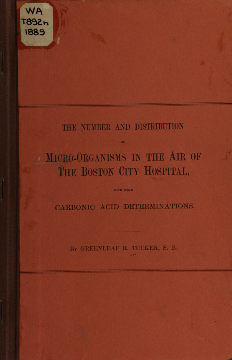 »889 THE NTJMBEE AND DISTBIBUTION OF Micro-Organisms in the Am of The Boston City Hospital, WITH SOME CARBONIC ACID DETERMINATIONS. By GREENLEAF R. TUCKER, S. B.