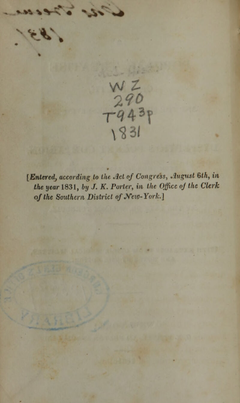 * »•- * v if « * ;^\ ^ x 290 t<?43? \*3f [Enteredj according to the Act of Congress, August 6th, in the year 1831, by J. K. Porter, in the Office oj the Clerk of the Southern District of JVeio-Yorfc.J