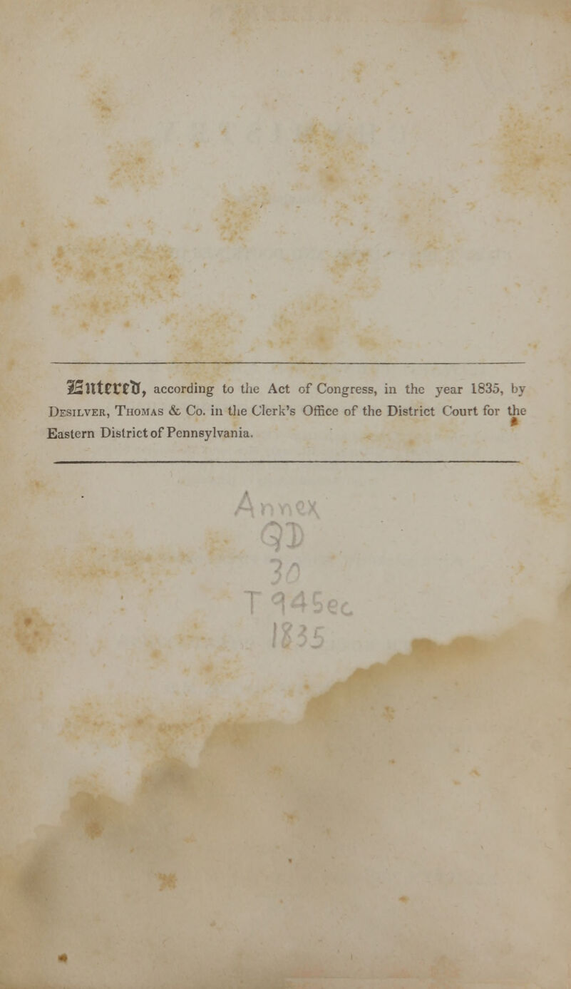 25UtCCCtf, according to the Act of Congress, in the year 1835, by Desilver, Thomas & Co. in the Clerk's Office of the District Court for the Eastern District of Pennsylvania.