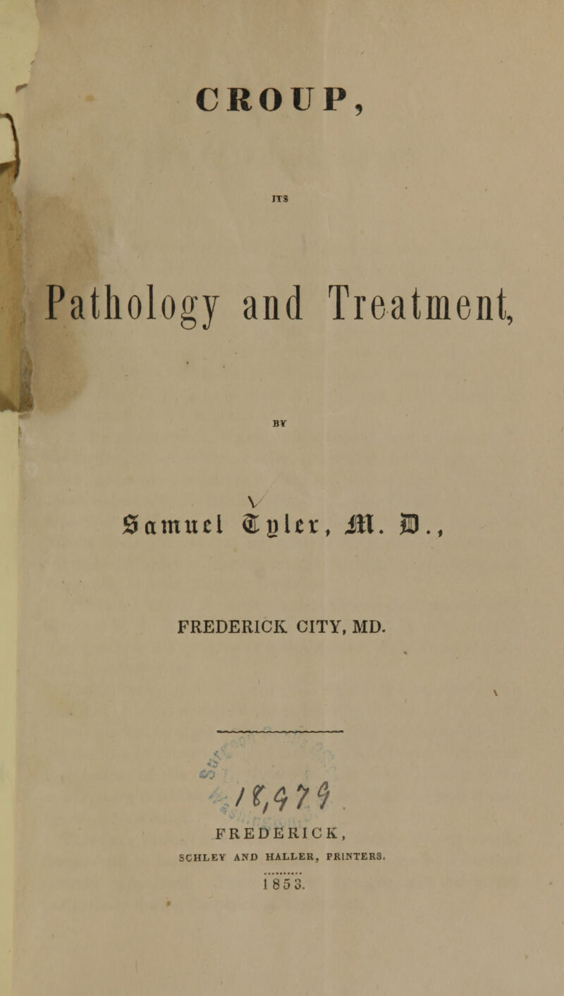 Pathology and Treatment, v Samuel SgUr, ill. 2J., FREDERICK CITY, MD. IW7.1 FREDERICK, SCHLEY AND HALLER, PRINTERS, i*853.