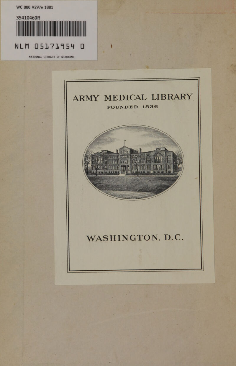 WC 880 V297e 1881 35410460R NLÍ1 DS17nSM 0 » NATIONAL LIBRARY OF MEDICINE ARMY MEDICAL LIBRARY FOUNDED 1836 WASHINGTON, D.C