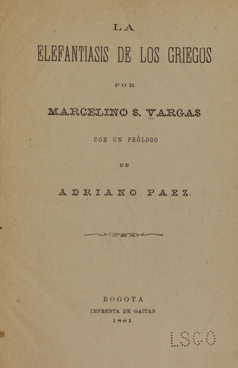ELEFANTIASIS DE LOS GRIE P O I¿ MA3aCEX,XMO S. TAR&AS CON UN PROLOGO D E BOGOTA IMPEENTA DE GAITAN