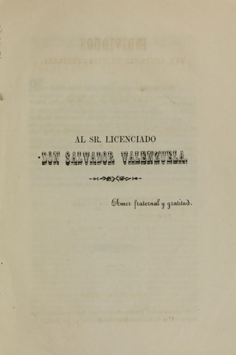 AL SR. LICENCIADO i ffflllflia Éi ^Armot fiateluaC u qlatitud.