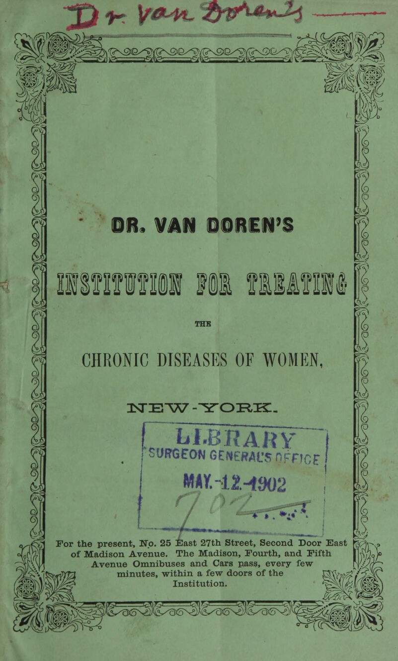 ^ ^ y&i^ W^*^h ISflflflll Ml ffiMfllt CHRONIC DISEASES OF WOMEN, !NEW -YORK. hLBRAHY SURGEON GENERAL'S nrRCF I MAY. -12.^902 ! / f +». J H \l & ! For the present, No. 25 East 27th Street, Second Door East r^rp^ of Madison Avenue. The Madison, Fourth, and Fifth iI^a)0 Avenue Omnibuses and Cars pass, every few H^ffe minutes, within a few doors of the Institution. ^06N^i^^3<SV)iv( V^^Q&^J^ JMfri