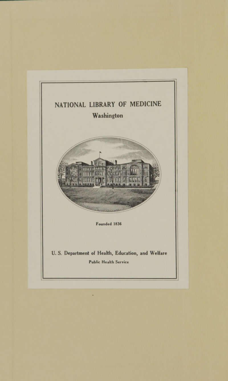 NATIONAL LIBRARY OF MEDICINE Washington Founded 1836 U. S. Department of Health, Education, and Welfare Public Health Service