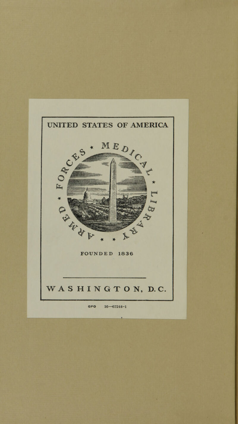 UNITED STATES OF AMERICA *■ * . FOUNDED 1836 WASHINGTON, D. C. GPO 16—67244-1