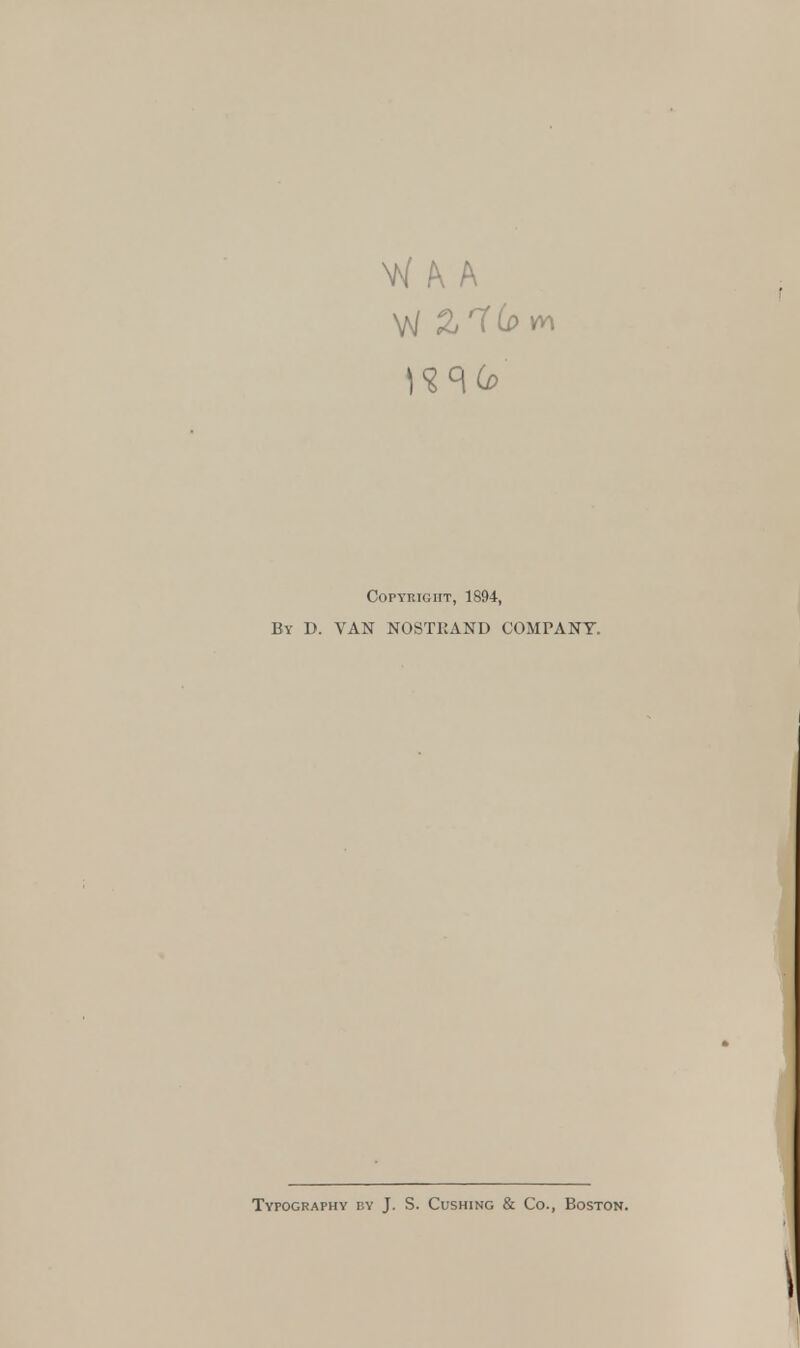 W K A Copyright, 1894, By D. VAN NOSTKAND COMPANY. Typography by J. S. Cushing & Co., Boston.