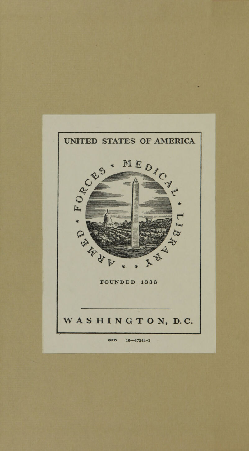 UNITED STATES OF AMERICA * ME * * * FOUNDED 1836 WASHINGTON, D. C. GPO 16—67244-1