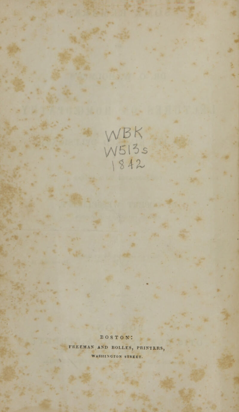 WBK \A/Sl5s E 0 S T 0 n : I 1 1 1 MAN AM) BOLLES, PRINTERS, WASHINGTON STREET.