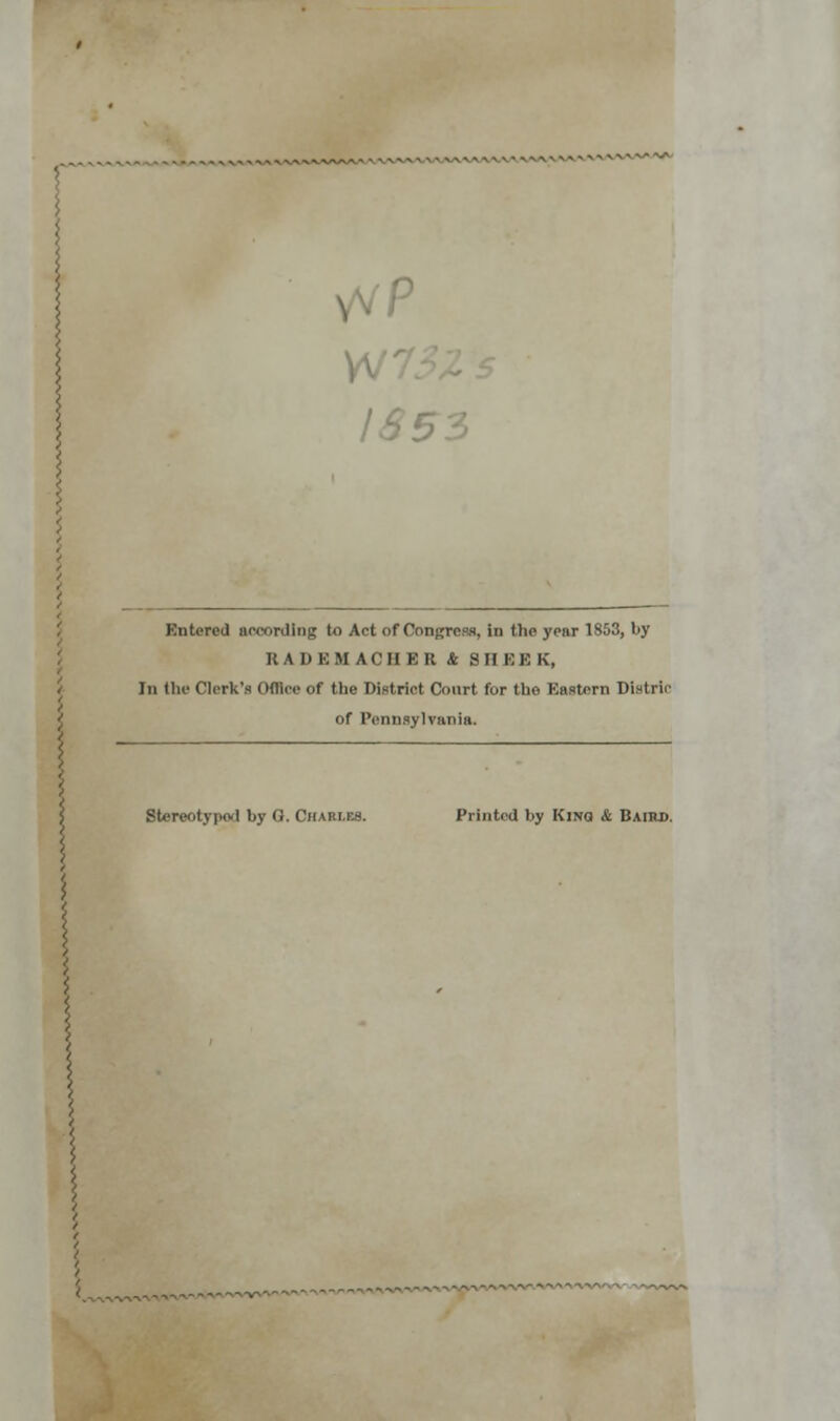 p Entered according to Act of Congress, in the year 1853, by It A D K M A C II E R & S II E E K, In the Clerk's Office of the District Court for the Eastern Distric of Pennsylvania. Stereotyped by Q. Charles. Printed by King & Baird.