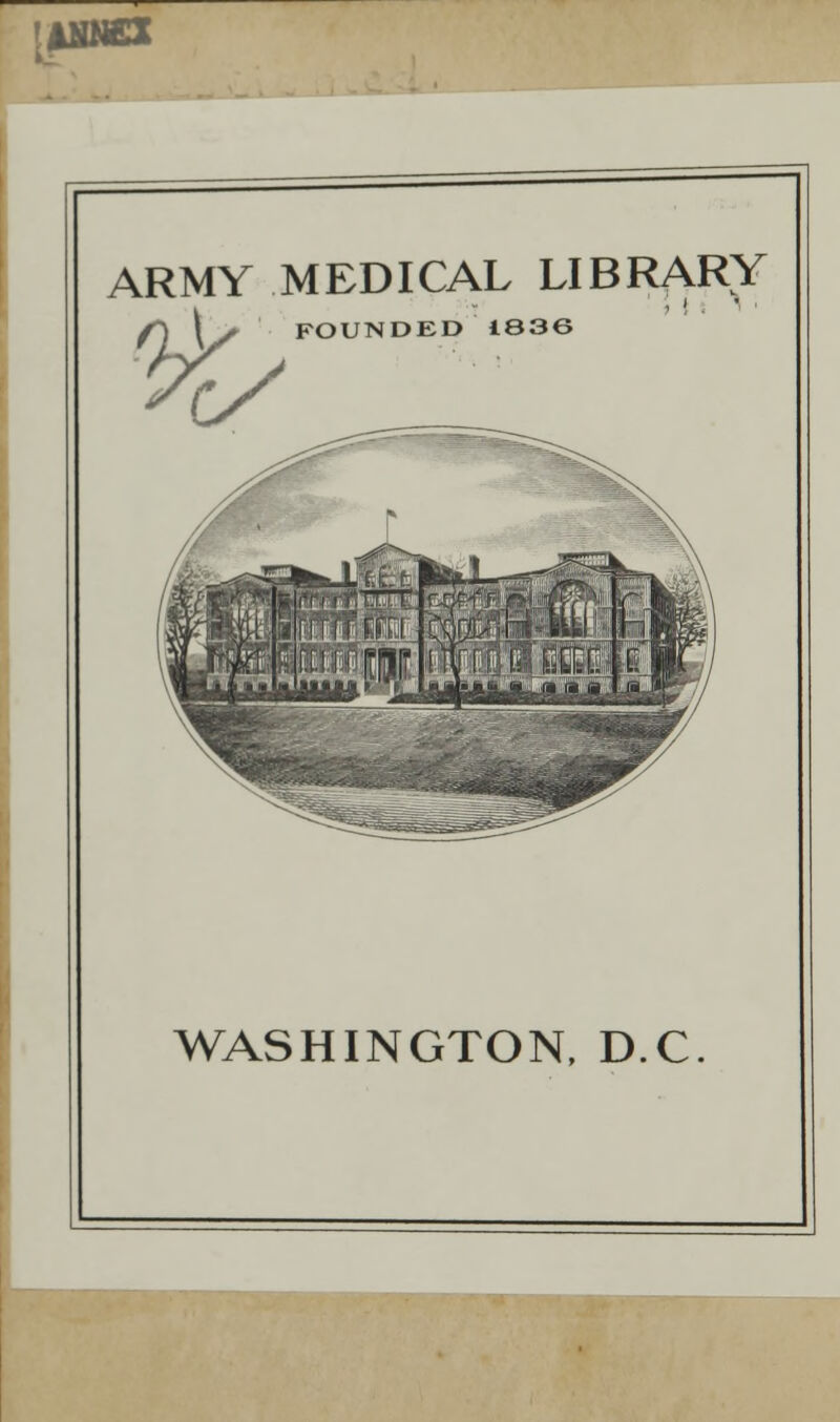 !AKN£X ARMY MEDICAL LIBRARY \y FOUNDED 1836 WASHINGTON, D.C