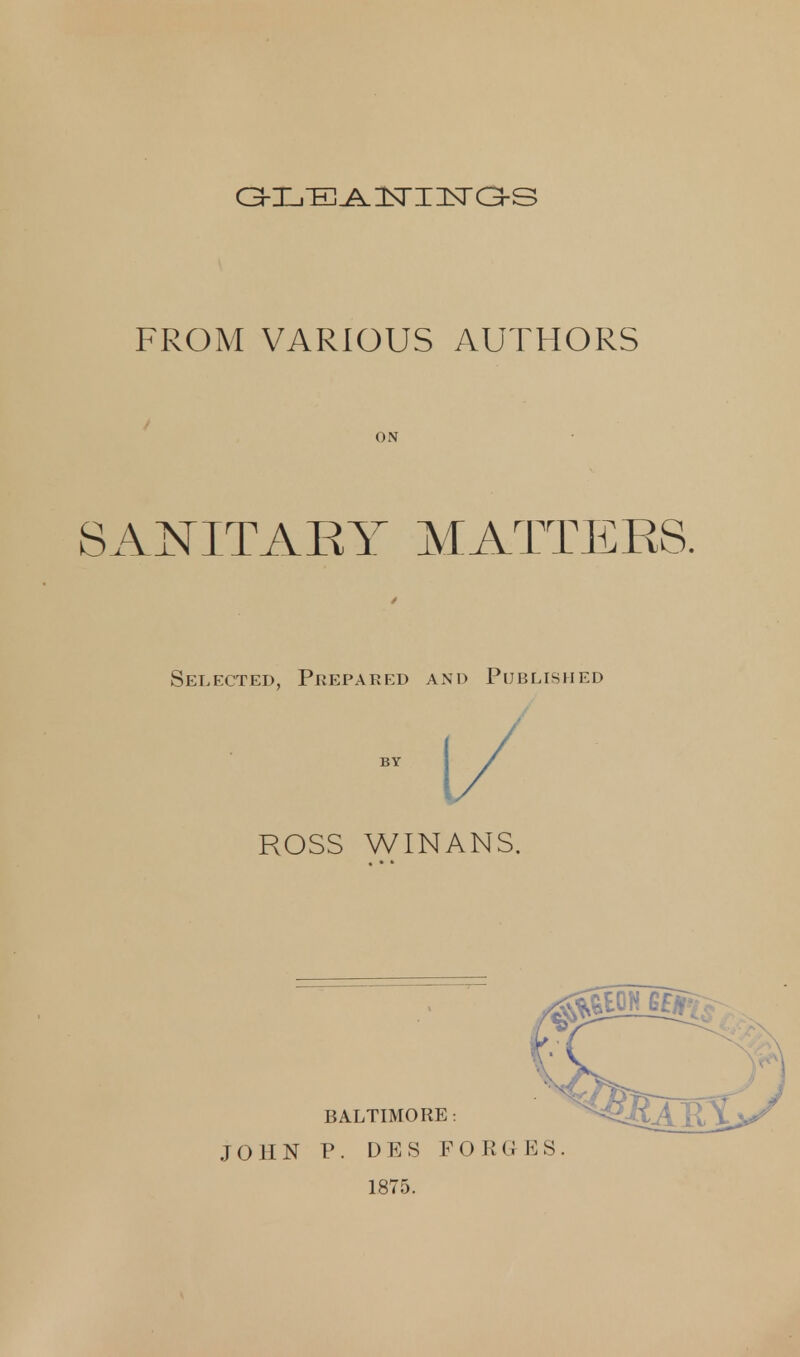 ON SANITARY MATTERS. Selected, Prepared and Published ROSS WINANS. BALTIMORE: JOHN P . DPS F 0 K (J E S .