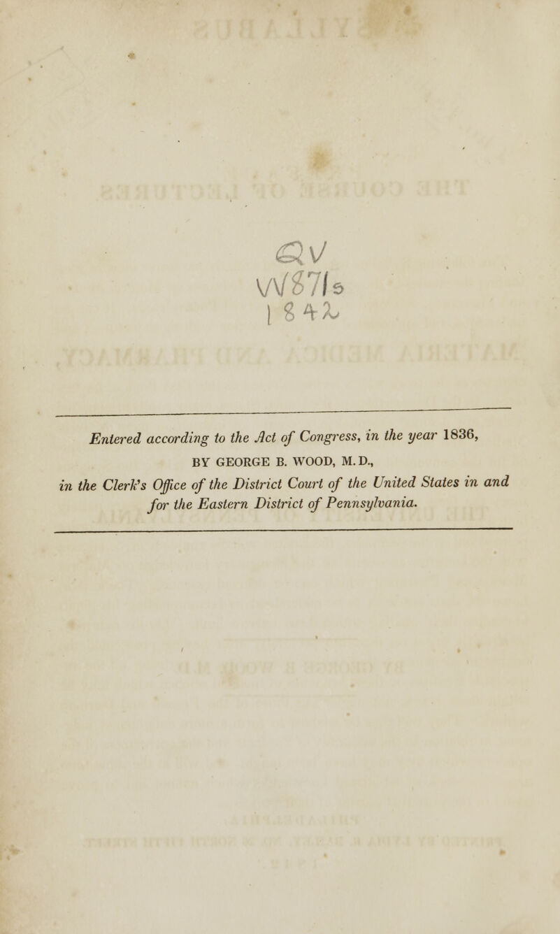 BY GEORGE B. WOOD, M. D., in the Clerk's Office of the District Court of the United States in and for the Eastern District of Pennsylvania.