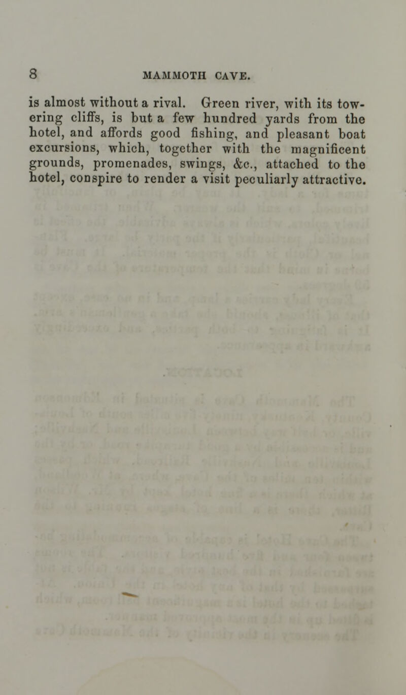 is almost without a rival. Green river, •with its tow- ering cliffs, is but a few hundred yards from the hotel, and affords good fishing, and pleasant boat excursions, which, together with the magnificent grounds, promenades, swings, &c, attached to the hotel, conspire to render a visit peculiarly attractive.