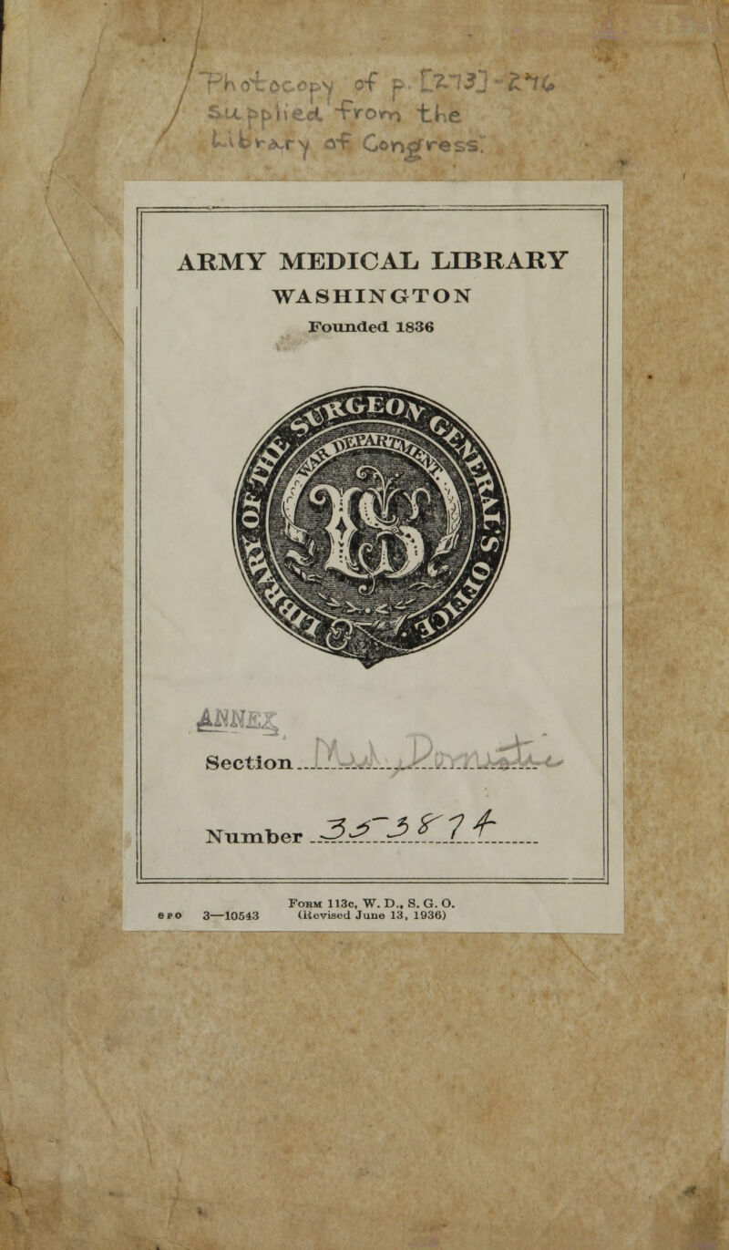 .X IV • y 0U Congress'. ARMY MEDICAL LIBRARY WASHINGTON Founded 1836 ■ I Section Number .^/..^l 3J-J>^7 4- Fokm 113c, W. D., S. G. O. aeo 3—10543 (Revised June 13, 1936)