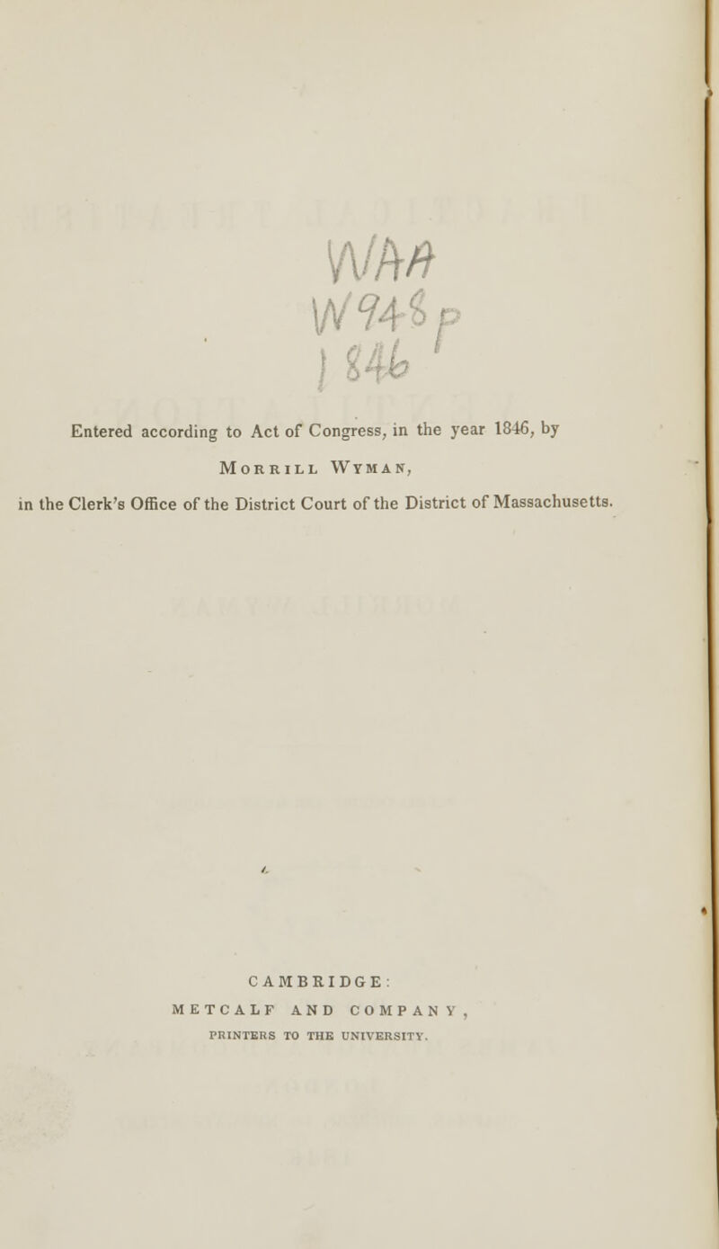 Morrill Wyman, in the Clerk's Office of the District Court of the District of Massachusetts CAMBRIDGE: METCALF AND COMPANY PRINTERS TO THE UNIVERSITY.