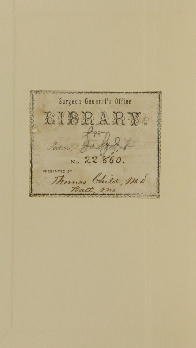 Surgeon General's Office f'v 111 No. tLZ O^Q 0 . i PRESENTED BY M^>,*o u&i*,0j*>J | TZt&CZt <??-UL- w j&Ol'-1 v':\-^C '.' 'jIK/CDt!-- ■,..^X i'C l C, r|§