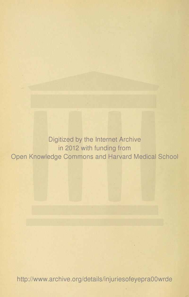 Digitized by the Internet Archive in 2012 with funding from Open Knowledge Commons and Harvard Medical School http://www.archive.org/details/injuriesofeyepraOOwrde