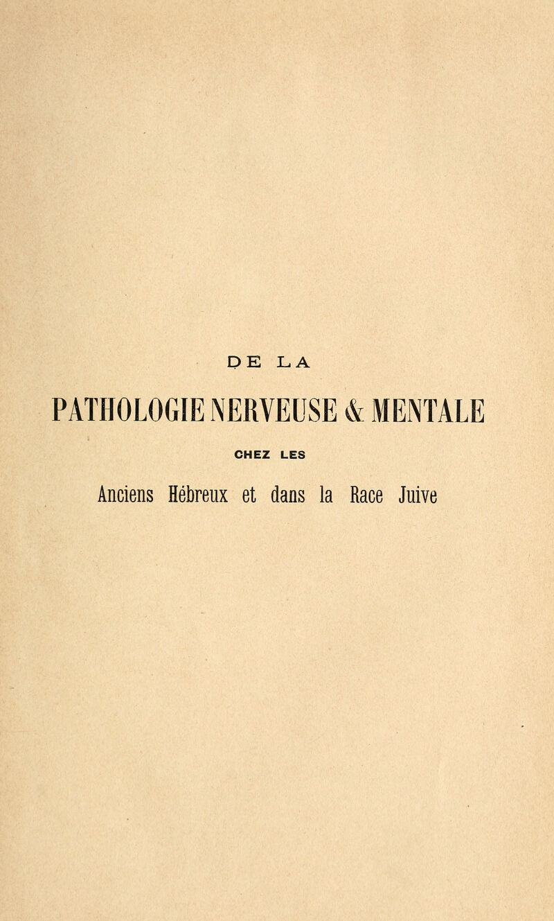 DE LA PATHOLOGIE NERVEUSE & MENTALE CHEZ LES Anciens Hébreux et dans la Race Juive