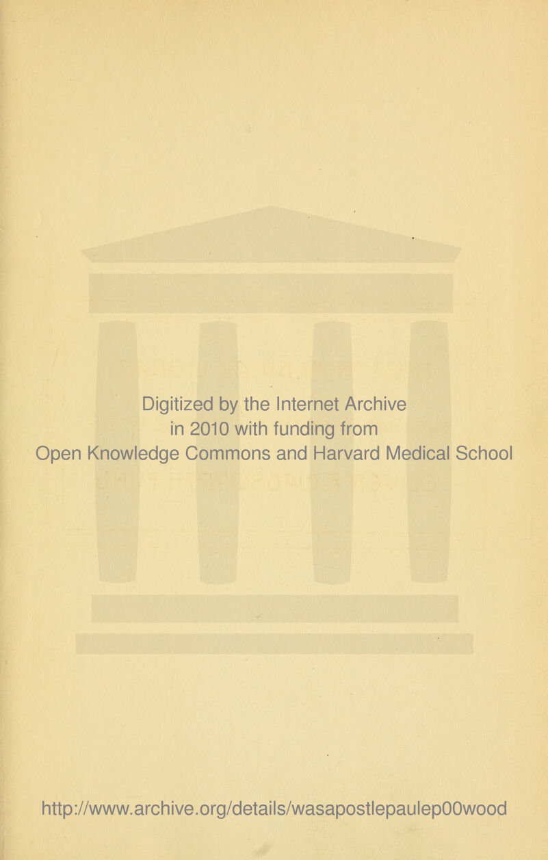 Digitized by the Internet Archive in 2010 with funding from Open Knowledge Commons and Harvard Medical School http://www.archive.org/details/wasapostlepaulepOOwood