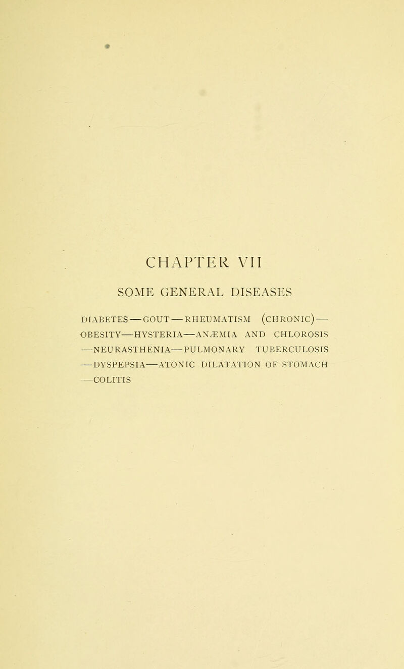 SOME GENERAL DISEASES DIABETES GOUT RHEUMATISM (CHRONIC) OBESITY—HYSTERIA—ANAEMIA AND CHLOROSIS NEURASTHENIA—PULMONARY TUBERCULOSIS — DYSPEPSIA ATONIC DILATATION OF STOMACH COLITIS
