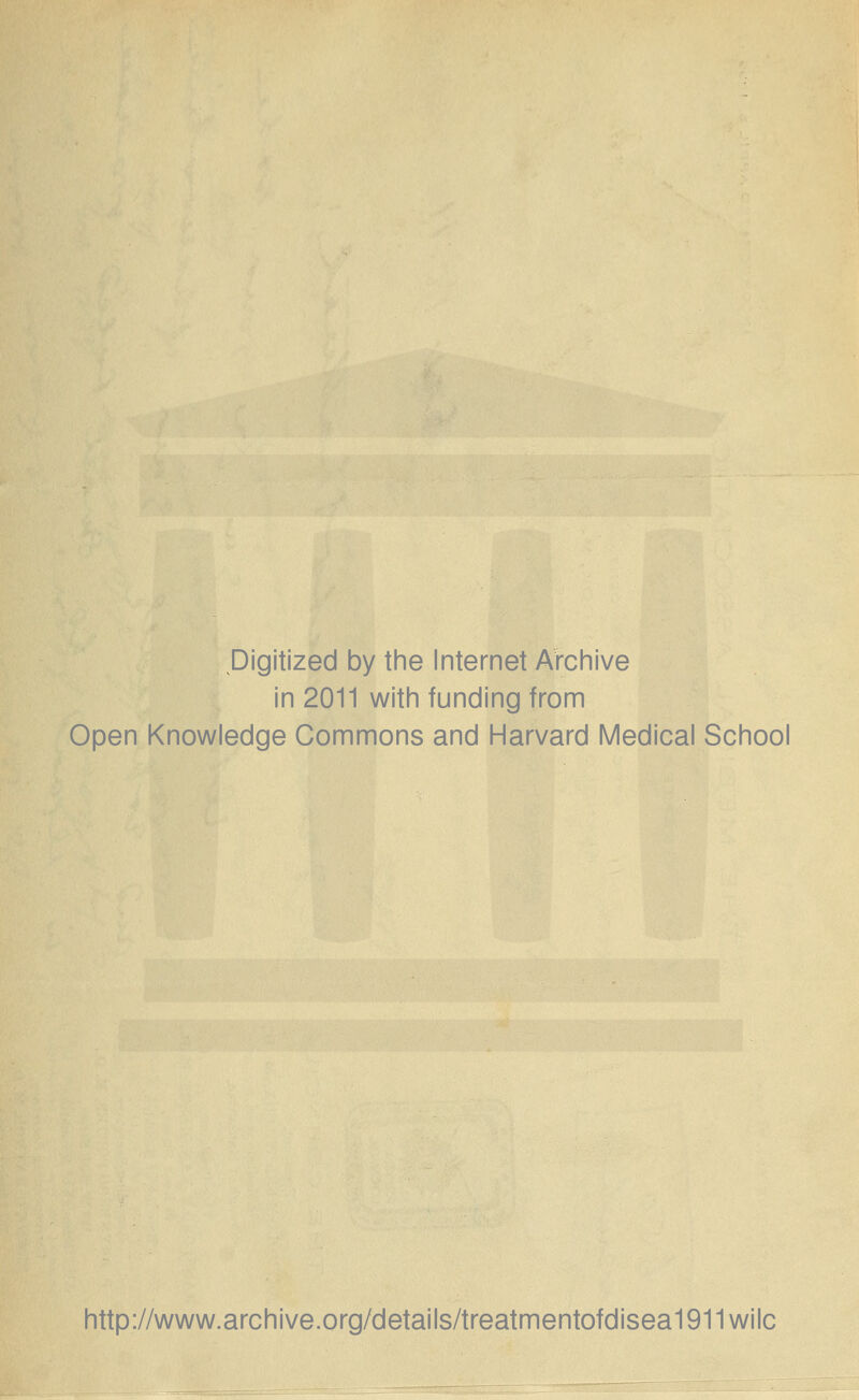 Digitized by the Internet Archive in 2011 with funding from Open Knowledge Commons and Harvard Medical School http://www.archive.org/details/treatmentofdisea1911wilc