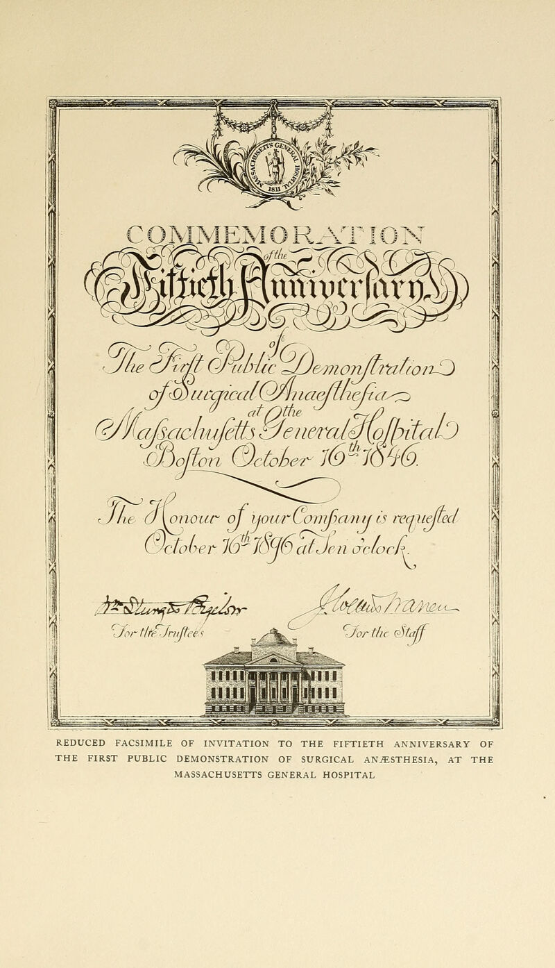 c3ortlttjnlp& cJort/ic vftajf REDUCED FACSIMILE OF INVITATION TO THE FIFTIETH ANNIVERSARY OF THE FIRST PUBLIC DEMONSTRATION OF SURGICAL ANESTHESIA, AT THE MASSACHUSETTS GENERAL HOSPITAL